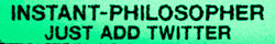 'Instant-philosopher, just add twitter'