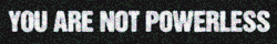 'YOU ARE NOT POWERLESS'